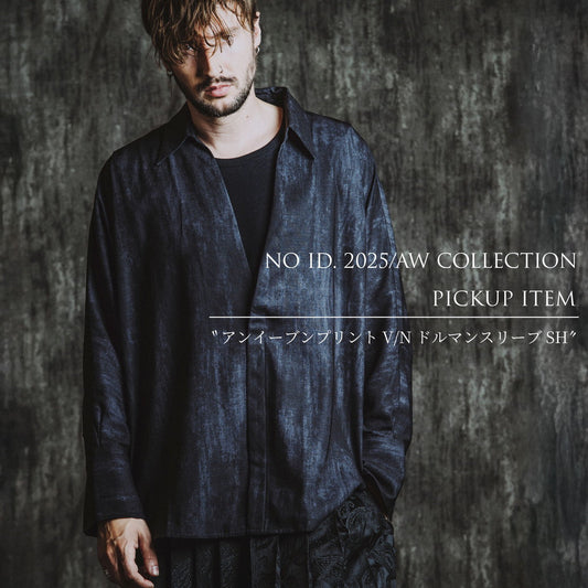 NO ID.2025/AW COLLECTION PICKUP ITEM "アンイーブンプリントV/NドルマンスリーブSH"
